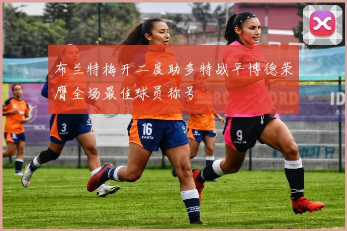 布兰特梅开二度助多特战平博德荣膺全场最佳球员称号